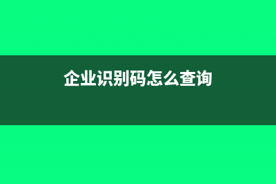 企业识别号在哪里看(企业识别码怎么查询)