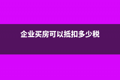 企业买房可以抵税吗(企业买房可以抵扣多少税)