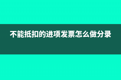 不能抵扣的进销项如何做账(不能抵扣的进项发票怎么做分录)