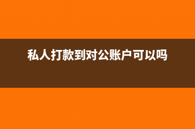 私人打款到对公账户要交税吗(私人打款到对公账户可以吗)
