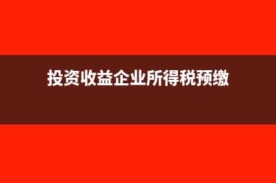 投资收益企业所得税可扣除吗(投资收益企业所得税预缴)