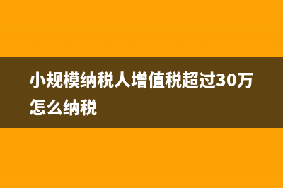小规模纳税人增值税及附加税如何计算(小规模纳税人增值税超过30万怎么纳税)