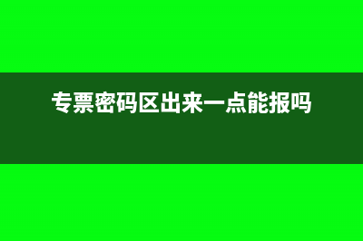 专票密码区是二维码怎么手工认证(专票密码区出来一点能报吗)