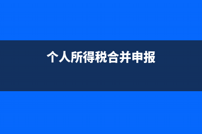 个人所得税合并报税可以网上操作吗(个人所得税合并申报)