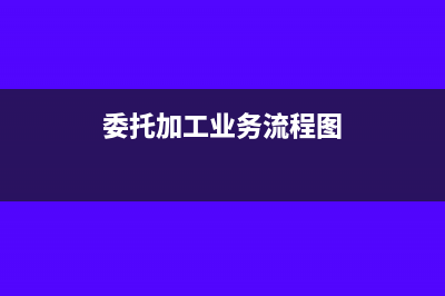 委托加工业务如何界定？(委托加工业务流程图)