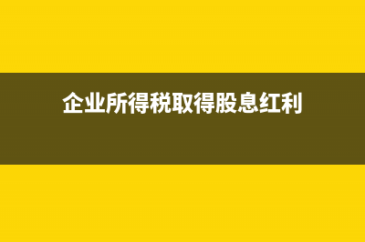 企业所得税取得不征税收入如何处理?(企业所得税取得股息红利)