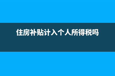 将住房补贴计入工资要按福利费调整吗?(住房补贴计入个人所得税吗)