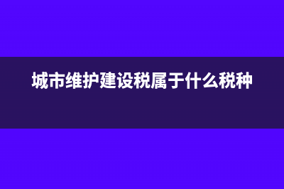 城市维护建设税的征收方式是什么?(城市维护建设税属于什么税种)