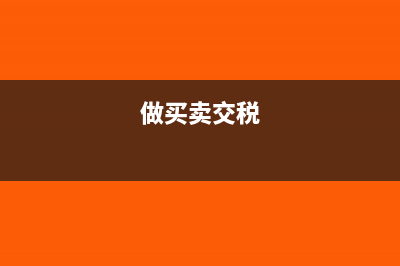 买税卖税的表现形式有哪些?(做买卖交税)