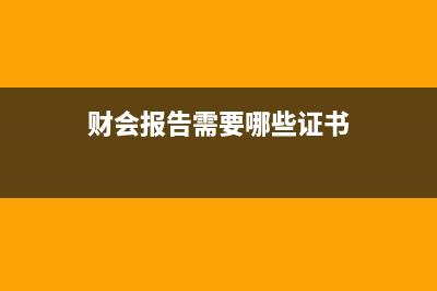 财会报告需要哪些人员签章有效?(财会报告需要哪些证书)