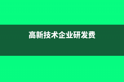 高新技术企业研发费用会计核算?(高新技术企业研发费)