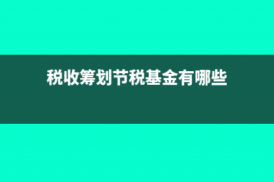 税收筹划节税基本原理?(税收筹划节税基金有哪些)