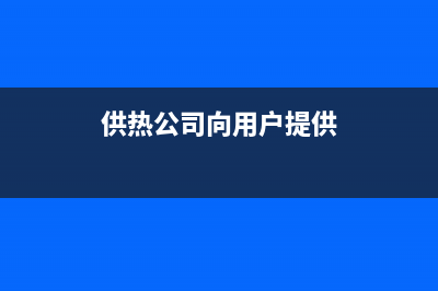 供热公司向用户收取的初装费怎么账务处理？(供热公司向用户提供)