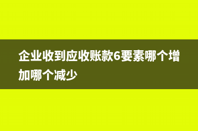 企业收到应收账款会计分录?(企业收到应收账款6要素哪个增加哪个减少)