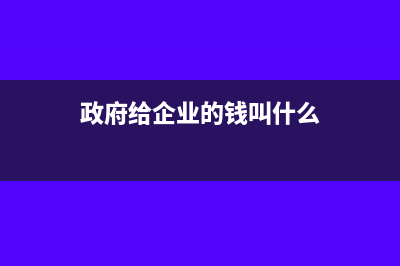 政府下拔给企业的工程款应如何做账务处理?(政府给企业的钱叫什么)