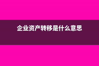 企业间资产转移如何账务处理?(企业资产转移是什么意思)