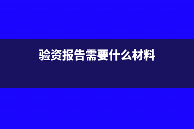 验资报告需要什么资料?(验资报告需要什么材料)