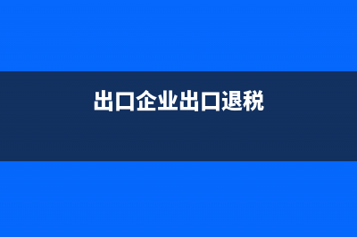 出口企业出口退税的申报流程?(出口企业出口退税)
