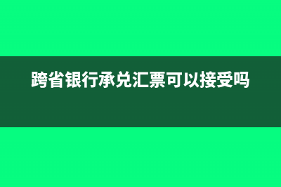 跨省银行承兑汇票可以用吗?(跨省银行承兑汇票可以接受吗)