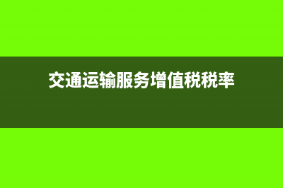 交通运输服务增值税怎么处理?(交通运输服务增值税税率)