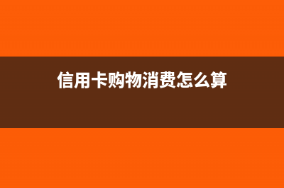 信用卡购物消费的账务处理?(信用卡购物消费怎么算)