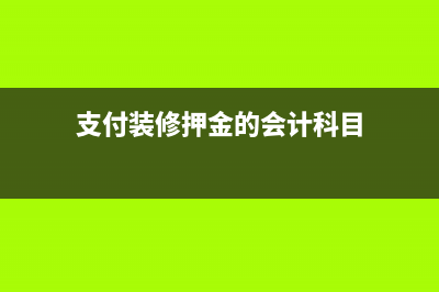 支付装修押金的会计分录?(支付装修押金的会计科目)