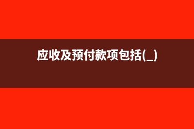 应收及预付款项账务处理怎么做?(应收及预付款项包括( ))