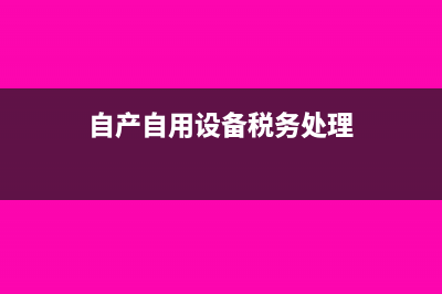 自制设备的税务处理怎么做?(自产自用设备税务处理)
