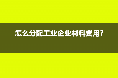 怎么分配工业企业材料费用?