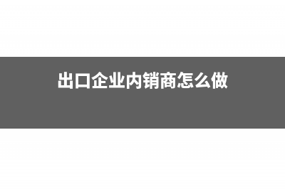出口企业内销商品进项税额是否可以抵扣?(出口企业内销商怎么做)