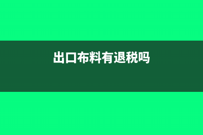 出口的布料退货时已加工成服装如何处理?(出口布料有退税吗)