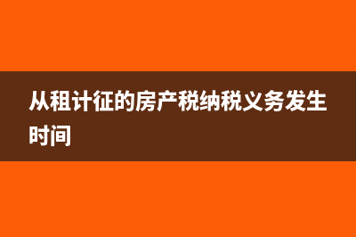 从租计征的房产税的会计处理方法?(从租计征的房产税纳税义务发生时间)