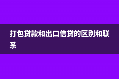 打包贷款和出口押汇的区别?(打包贷款和出口信贷的区别和联系)