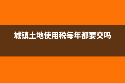城镇土地使用税完税凭证怎么做分录?(城镇土地使用税每年都要交吗)
