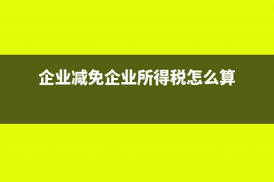 商业企业减免的增值税怎么做账?(企业减免企业所得税怎么算)