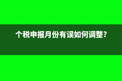 个税申报月份有误如何调整?