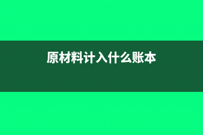 原材料应计入什么科目?(原材料计入什么账本)