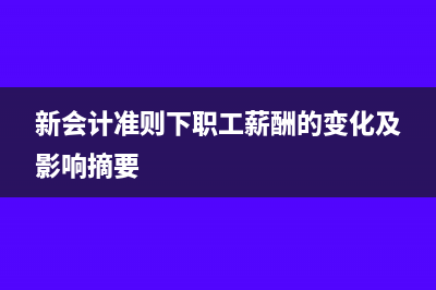 新会计准则下职工教育经费会计分录怎么写?(新会计准则下职工薪酬的变化及影响摘要)