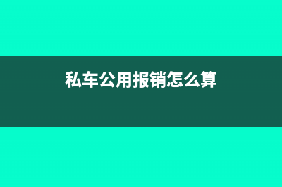 私车公用报销怎么入账?(私车公用报销怎么算)