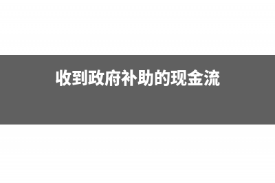 收到政府补助的研究开发款时怎么入账?(收到政府补助的现金流)