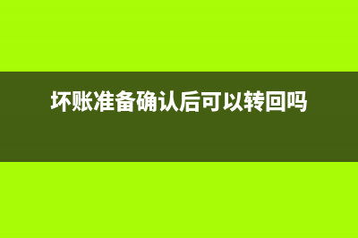 坏账准备确认后坏账损失如何处理?(坏账准备确认后可以转回吗)