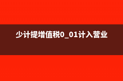 少计提了增值税费怎么做账?(少计提增值税0.01计入营业外)