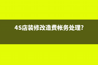 4S店装修改造费帐务处理?