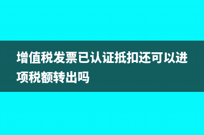 增值税发票已认证入账换发票后怎么处理?(增值税发票已认证抵扣还可以进项税额转出吗)