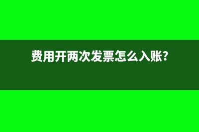 费用开两次发票怎么入账?