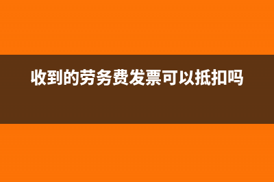 收到的劳务费发票怎样算工会经费?(收到的劳务费发票可以抵扣吗)