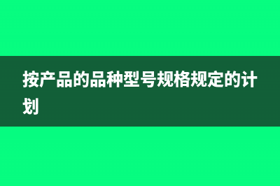 如何按照产品的售价确定单位成本?(按产品的品种型号规格规定的计划)