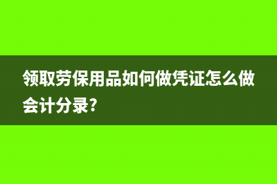 领取劳保用品如何做凭证怎么做会计分录?