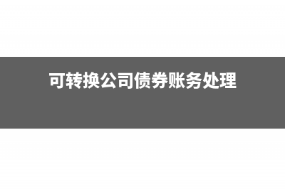 可转换公司债券到期未行权的会计处理?(可转换公司债券账务处理)