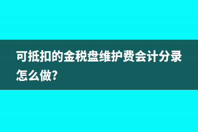 可抵扣的金税盘维护费会计分录怎么做?